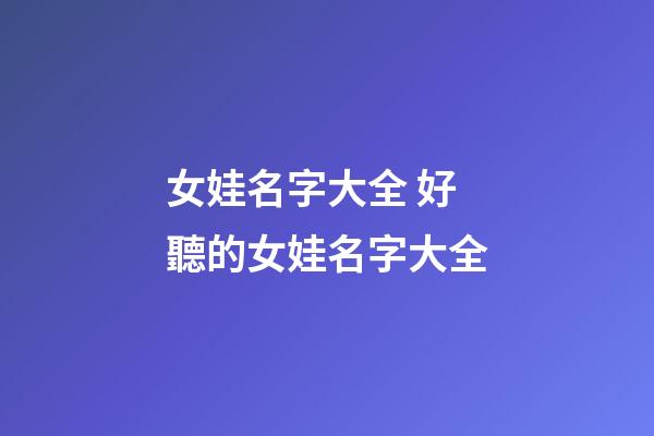 女娃名字大全 好聽的女娃名字大全